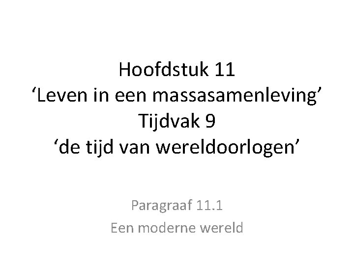 Hoofdstuk 11 ‘Leven in een massasamenleving’ Tijdvak 9 ‘de tijd van wereldoorlogen’ Paragraaf 11.