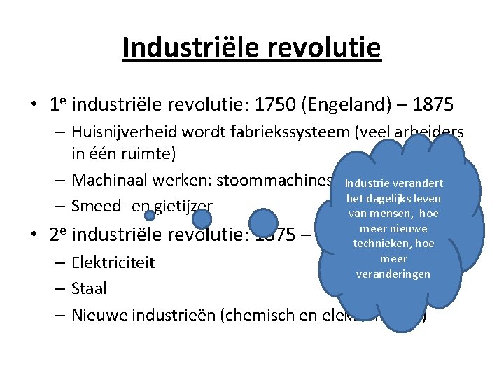 Industriële revolutie • 1 e industriële revolutie: 1750 (Engeland) – 1875 – Huisnijverheid wordt