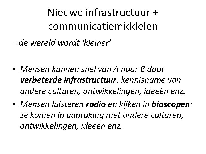 Nieuwe infrastructuur + communicatiemiddelen = de wereld wordt ‘kleiner’ • Mensen kunnen snel van