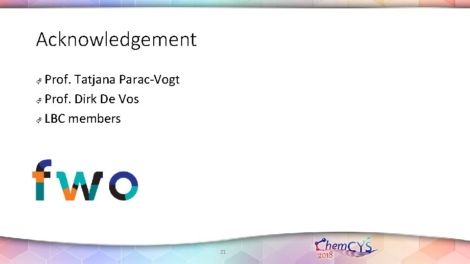 Acknowledgement Prof. Tatjana Parac-Vogt Prof. Dirk De Vos LBC members 21 Acknowledgement Prof. Tatjana Parac-Vogt Prof. Dirk De Vos LBC members 21