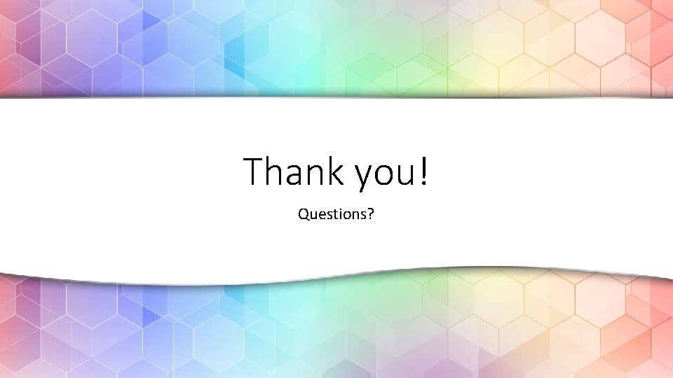 Thank you! Questions? Thank you! Questions?