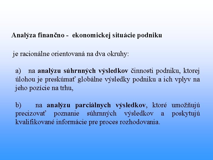 Analýza finančno - ekonomickej situácie podniku je racionálne orientovaná na dva okruhy: a) na