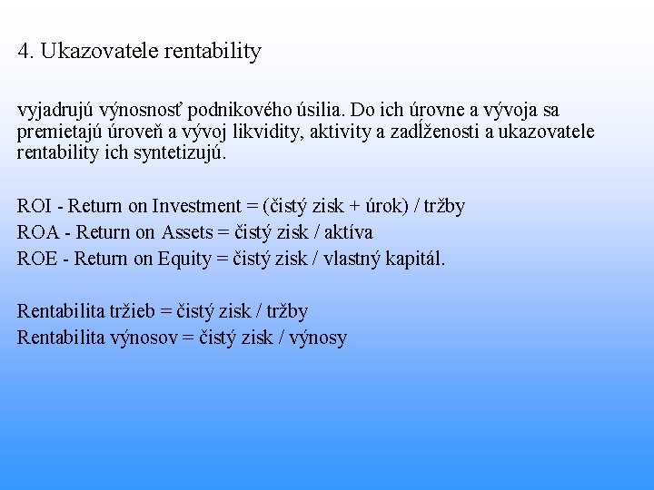 4. Ukazovatele rentability vyjadrujú výnosnosť podnikového úsilia. Do ich úrovne a vývoja sa premietajú