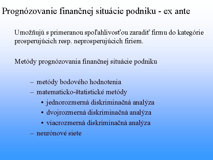 Prognózovanie finančnej situácie podniku - ex ante Umožňujú s primeranou spoľahlivosťou zaradiť firmu do