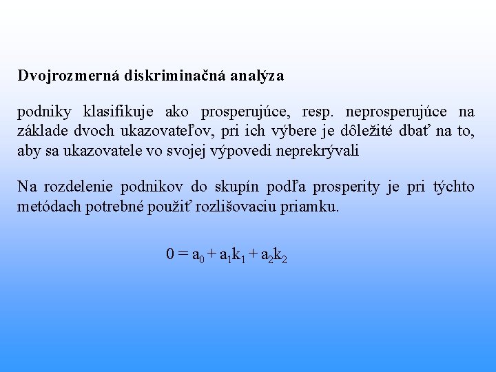 Dvojrozmerná diskriminačná analýza podniky klasifikuje ako prosperujúce, resp. neprosperujúce na základe dvoch ukazovateľov, pri