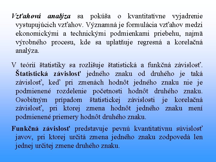 Vzťahová analýza sa pokúša o kvantitatívne vyjadrenie vystupujúcich vzťahov. Významná je formulácia vzťahov medzi