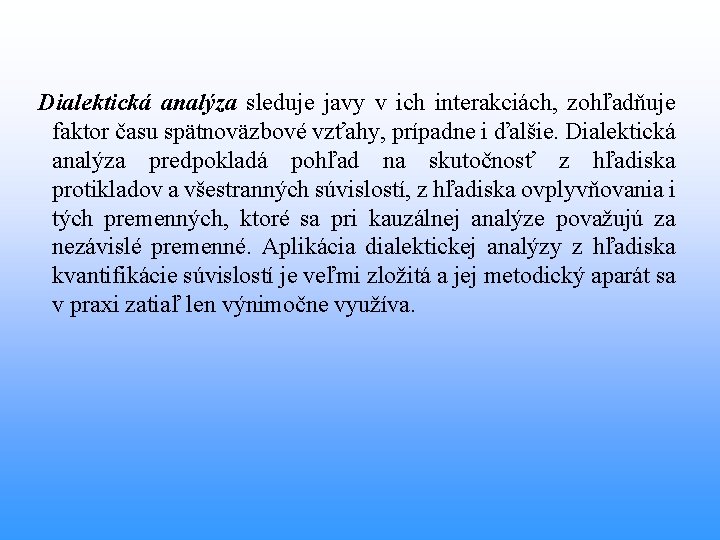 Dialektická analýza sleduje javy v ich interakciách, zohľadňuje faktor času spätnoväzbové vzťahy, prípadne i