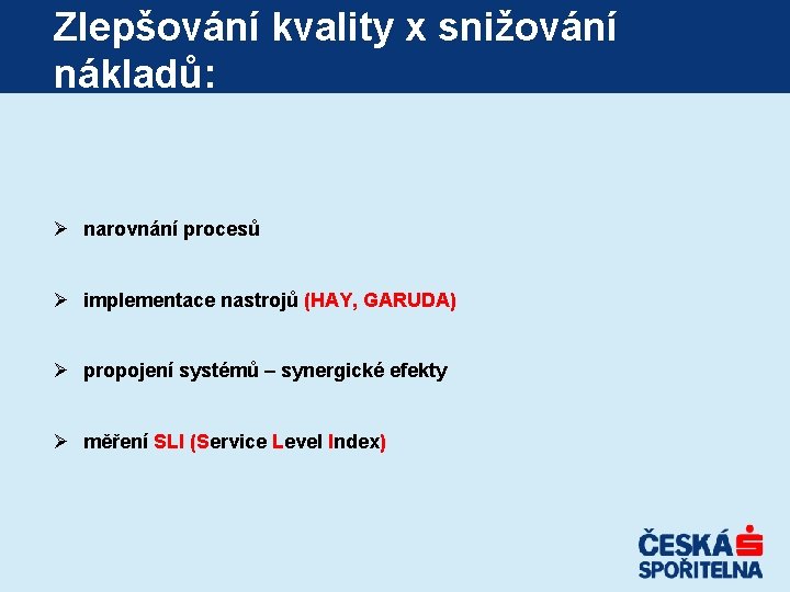Zlepšování kvality x snižování nákladů: Ø narovnání procesů Ø implementace nastrojů (HAY, GARUDA) Ø Zlepšování kvality x snižování nákladů: Ø narovnání procesů Ø implementace nastrojů (HAY, GARUDA) Ø