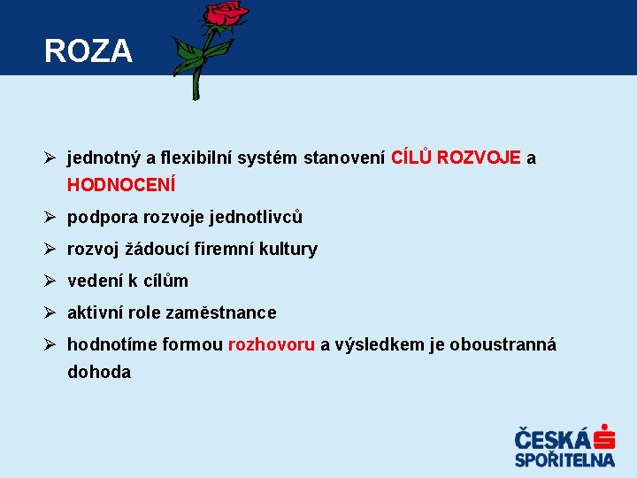 ROZA Ø jednotný a flexibilní systém stanovení CÍLŮ ROZVOJE a HODNOCENÍ Ø podpora rozvoje ROZA Ø jednotný a flexibilní systém stanovení CÍLŮ ROZVOJE a HODNOCENÍ Ø podpora rozvoje