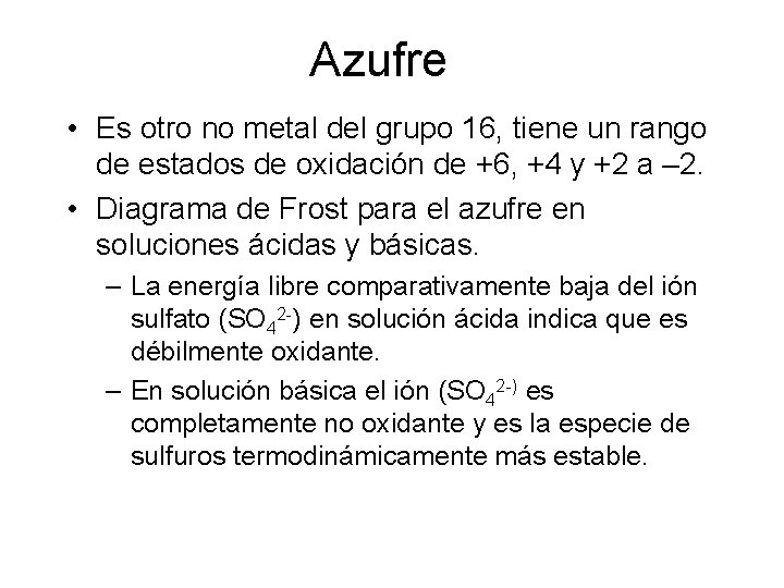 Azufre • Es otro no metal del grupo 16, tiene un rango de estados Azufre • Es otro no metal del grupo 16, tiene un rango de estados