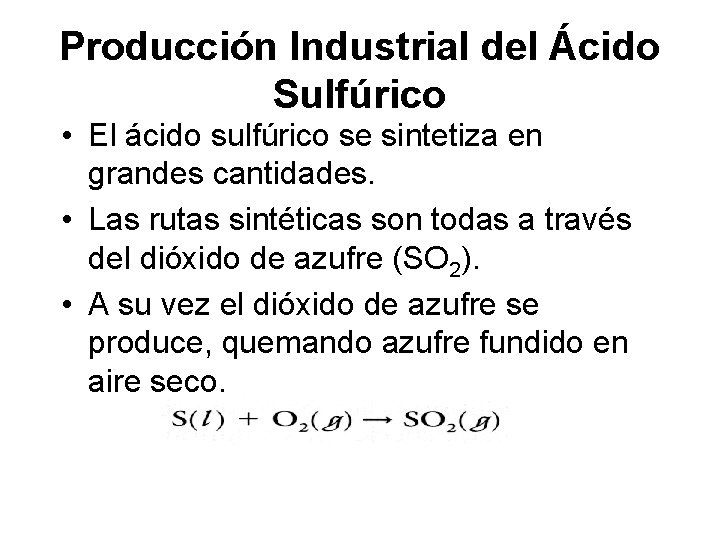 Producción Industrial del Ácido Sulfúrico • El ácido sulfúrico se sintetiza en grandes cantidades. Producción Industrial del Ácido Sulfúrico • El ácido sulfúrico se sintetiza en grandes cantidades.