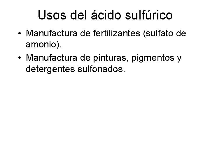 Usos del ácido sulfúrico • Manufactura de fertilizantes (sulfato de amonio). • Manufactura de Usos del ácido sulfúrico • Manufactura de fertilizantes (sulfato de amonio). • Manufactura de