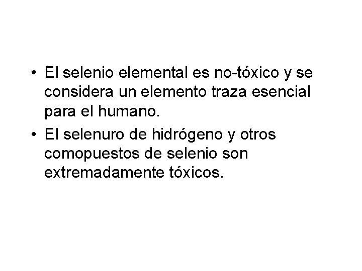 • El selenio elemental es no-tóxico y se considera un elemento traza esencial • El selenio elemental es no-tóxico y se considera un elemento traza esencial