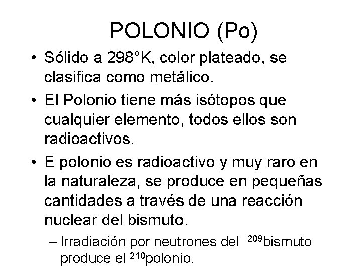 POLONIO (Po) • Sólido a 298°K, color plateado, se clasifica como metálico. • El POLONIO (Po) • Sólido a 298°K, color plateado, se clasifica como metálico. • El