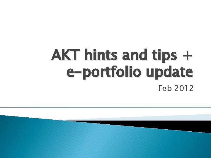 AKT hints and tips + e-portfolio update Feb 2012 