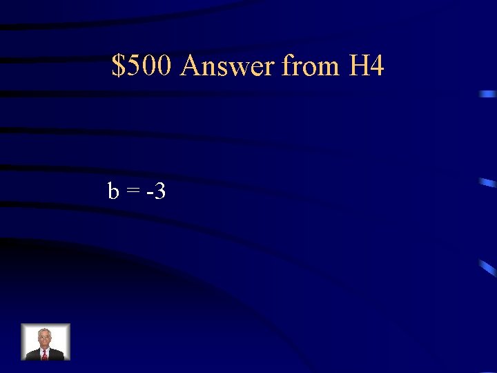 $500 Answer from H 4 b = -3 