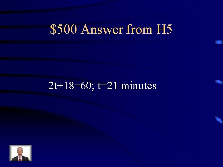 $500 Answer from H 5 2 t+18=60; t=21 minutes 