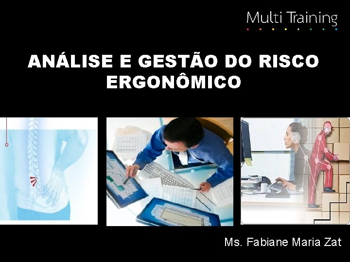 ANÁLISE E GESTÃO DO RISCO ERGONÔMICO Ms. Fabiane Maria Zat 