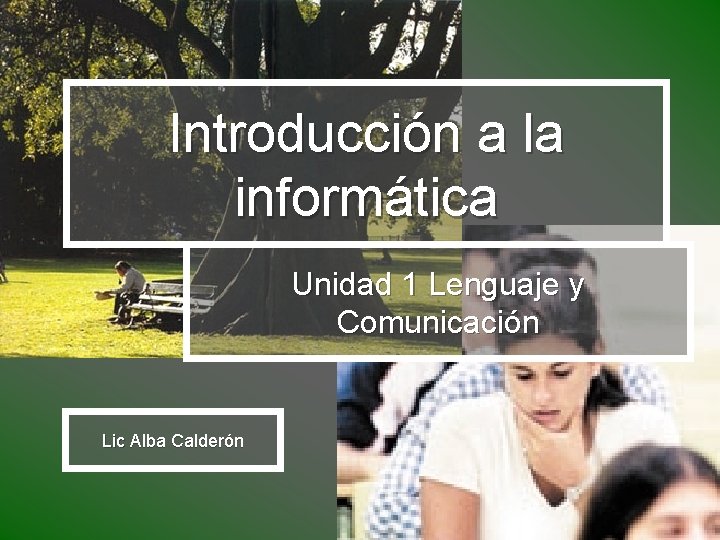 Introducción a la informática Unidad 1 Lenguaje y Comunicación Lic Alba Calderón Introducción a la informática Unidad 1 Lenguaje y Comunicación Lic Alba Calderón
