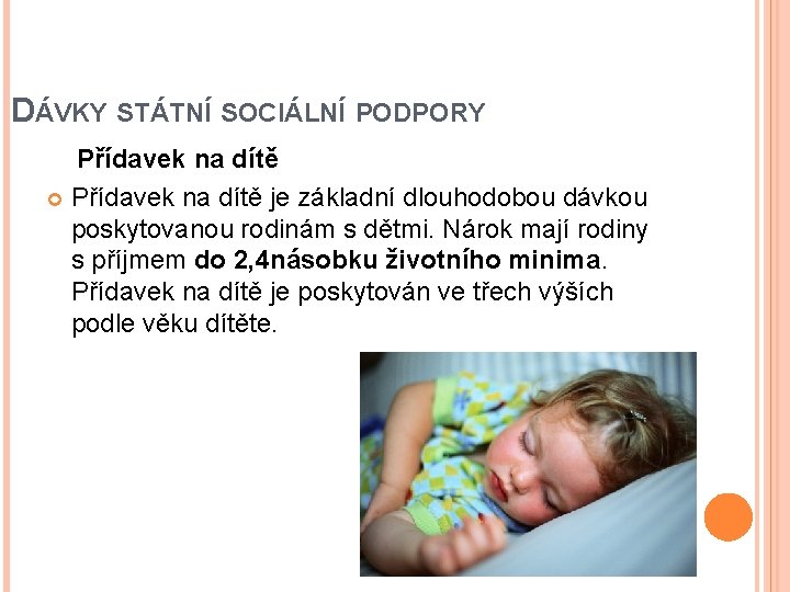 DÁVKY STÁTNÍ SOCIÁLNÍ PODPORY Přídavek na dítě je základní dlouhodobou dávkou poskytovanou rodinám s