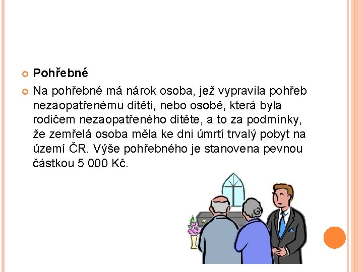 Pohřebné Na pohřebné má nárok osoba, jež vypravila pohřeb nezaopatřenému dítěti, nebo osobě, která