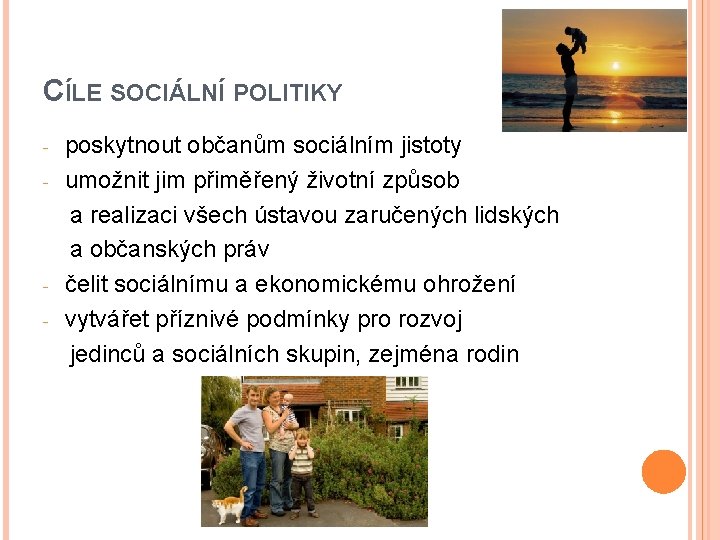 CÍLE SOCIÁLNÍ POLITIKY poskytnout občanům sociálním jistoty - umožnit jim přiměřený životní způsob a