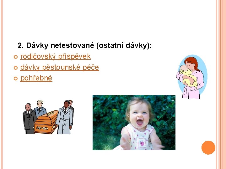  2. Dávky netestované (ostatní dávky): rodičovský příspěvek dávky pěstounské péče pohřebné 