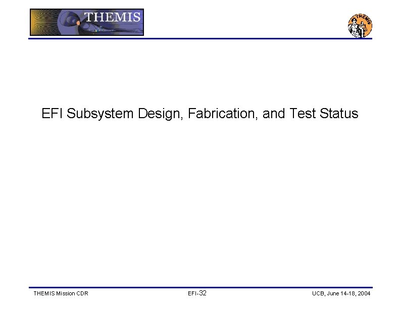 EFI Subsystem Design, Fabrication, and Test Status THEMIS Mission CDR EFI-32 UCB, June 14