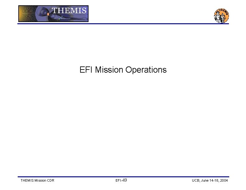 EFI Mission Operations THEMIS Mission CDR EFI-49 UCB, June 14 -18, 2004 