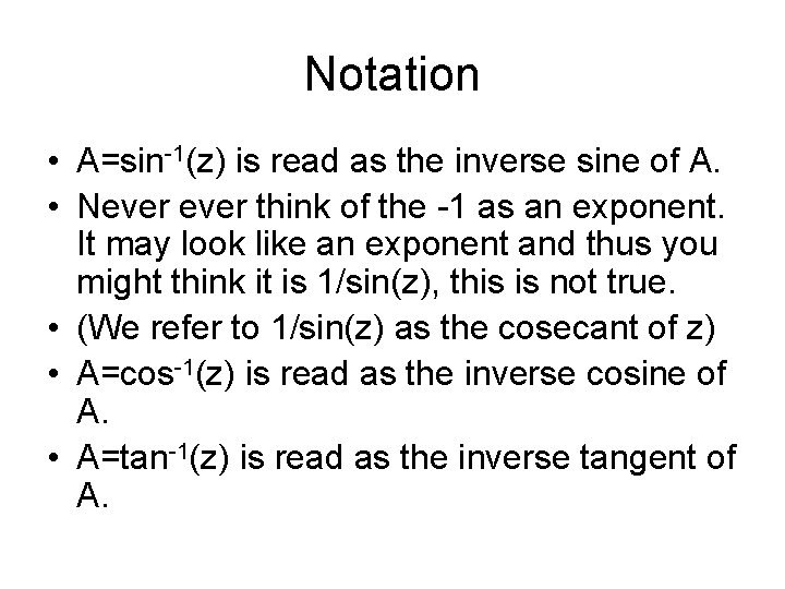Notation • A=sin-1(z) is read as the inverse sine of A. • Never think