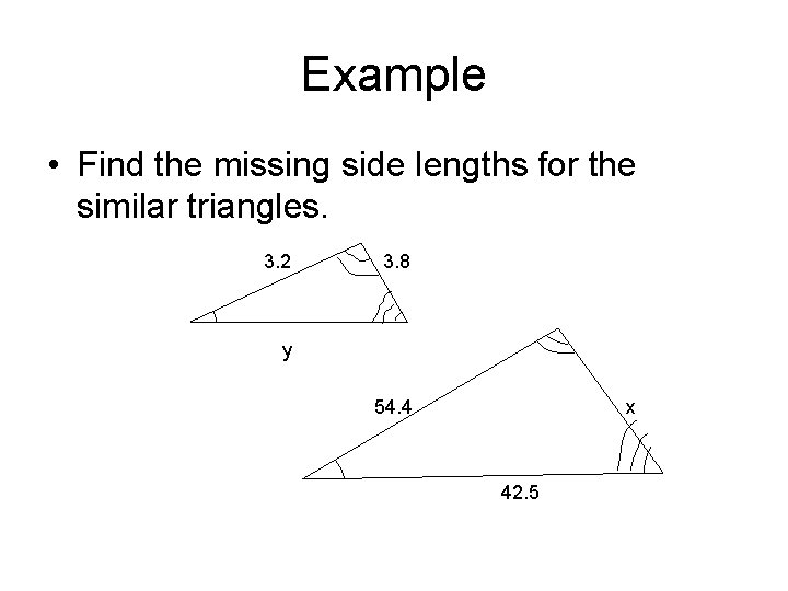 Example • Find the missing side lengths for the similar triangles. 3. 2 3.