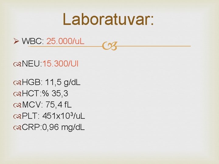 Laboratuvar: Ø WBC: 25. 000/u. L NEU: 15. 300/Ul HGB: 11, 5 g/d. L