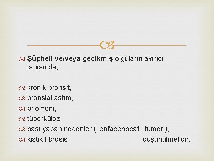  Şüpheli ve/veya gecikmiş olguların ayırıcı tanısında; kronik bronşit, bronşial astım, pnömoni, tüberküloz, bası