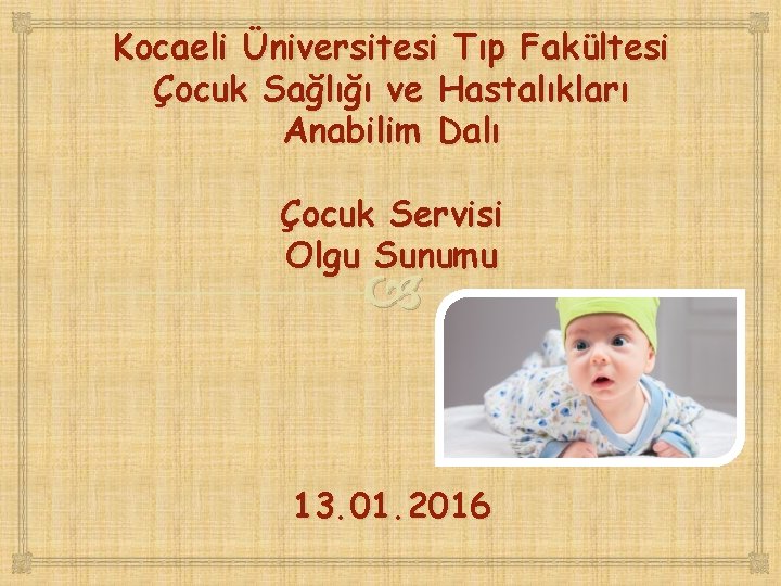 Kocaeli Üniversitesi Tıp Fakültesi Çocuk Sağlığı ve Hastalıkları Anabilim Dalı Çocuk Servisi Olgu Sunumu