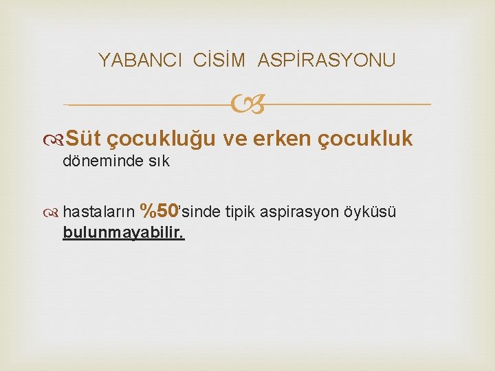 YABANCI CİSİM ASPİRASYONU Süt çocukluğu ve erken çocukluk döneminde sık hastaların %50’sinde tipik aspirasyon