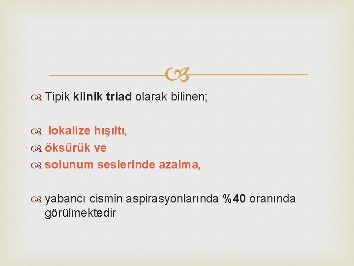  Tipik klinik triad olarak bilinen; lokalize hışıltı, öksürük ve solunum seslerinde azalma, yabancı