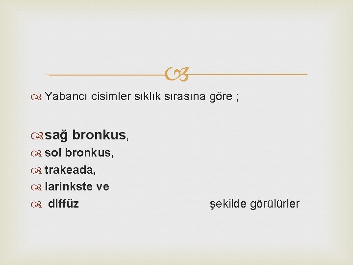  Yabancı cisimler sıklık sırasına göre ; sağ bronkus, sol bronkus, trakeada, larinkste ve