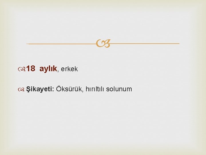  18 aylık, erkek Şikayeti: Öksürük, hırıltılı solunum 