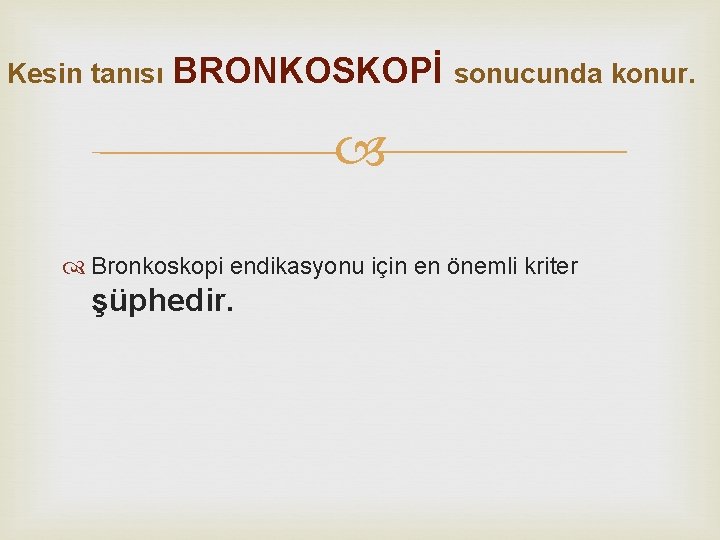 Kesin tanısı BRONKOSKOPİ sonucunda konur. Bronkoskopi endikasyonu için en önemli kriter şüphedir. 