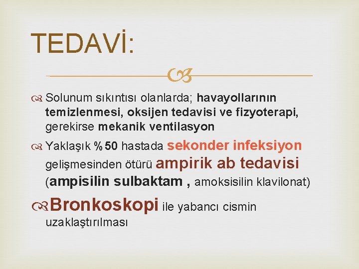 TEDAVİ: Solunum sıkıntısı olanlarda; havayollarının temizlenmesi, oksijen tedavisi ve fizyoterapi, gerekirse mekanik ventilasyon Yaklaşık