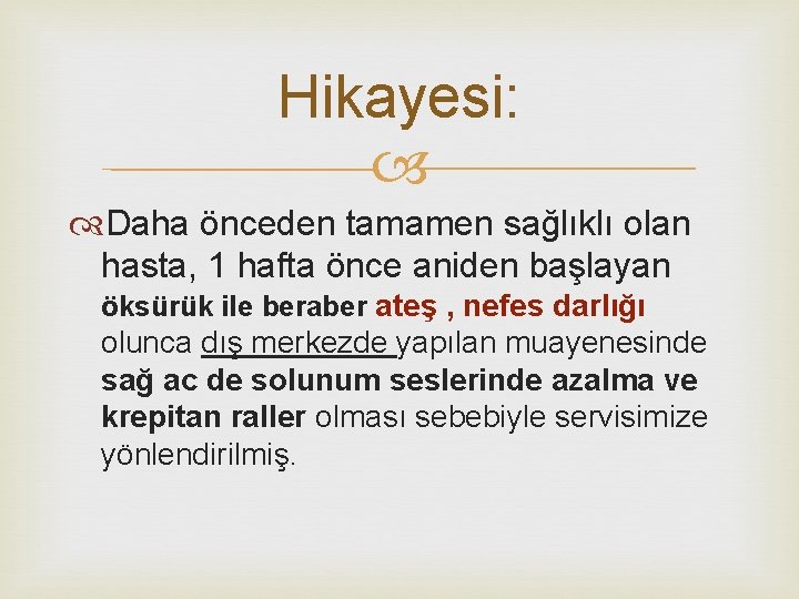 Hikayesi: Daha önceden tamamen sağlıklı olan hasta, 1 hafta önce aniden başlayan öksürük ile