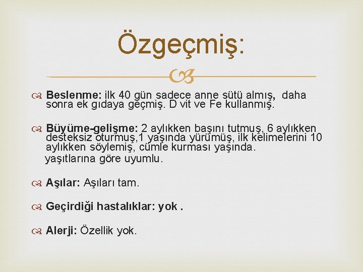 Özgeçmiş: Beslenme: ilk 40 gün sadece anne sütü almış, daha sonra ek gıdaya geçmiş.