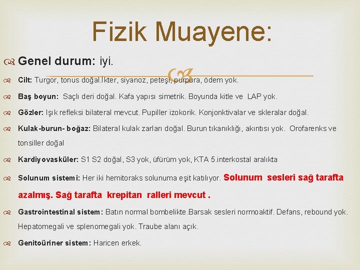 Fizik Muayene: Genel durum: iyi. Cilt: Turgor, tonus doğal. İkter, siyanoz, peteşi, purpura, ödem