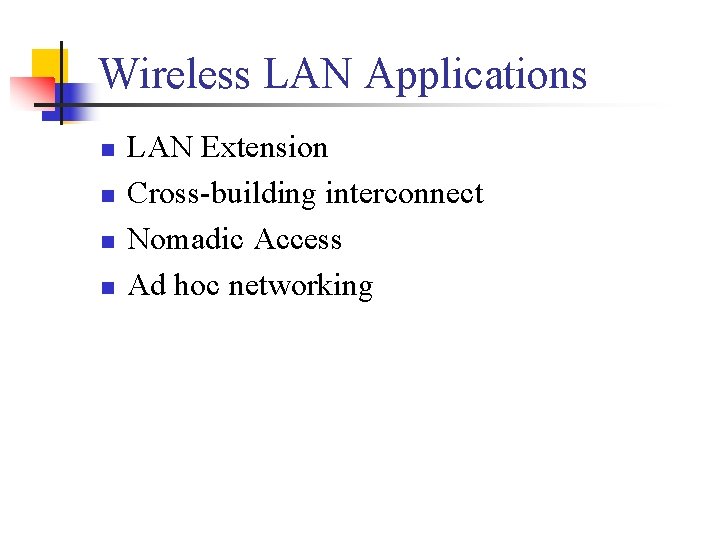 Wireless LAN Applications n n LAN Extension Cross-building interconnect Nomadic Access Ad hoc networking