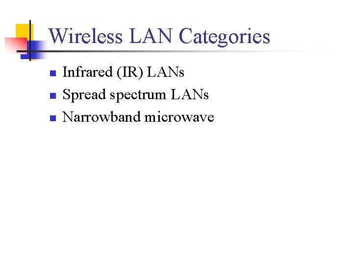 Wireless LAN Categories n n n Infrared (IR) LANs Spread spectrum LANs Narrowband microwave