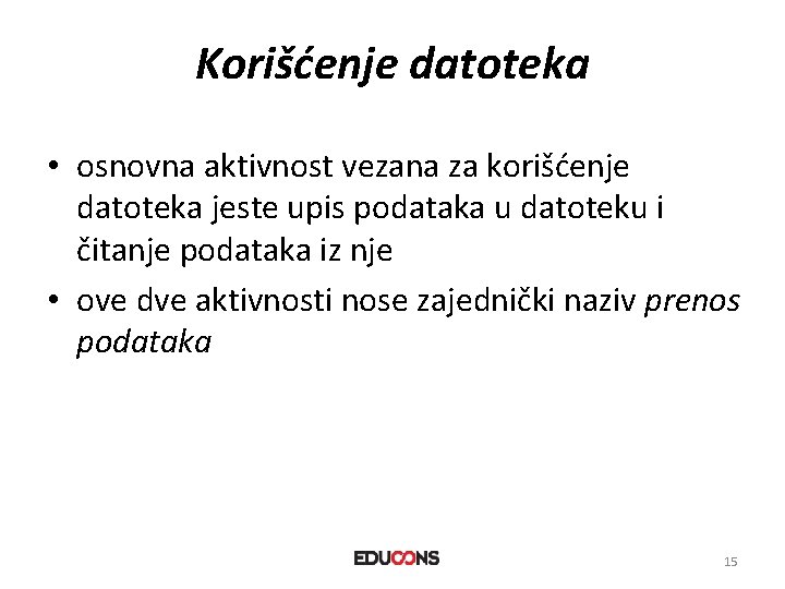 Korišćenje datoteka • osnovna aktivnost vezana za korišćenje datoteka jeste upis podataka u datoteku