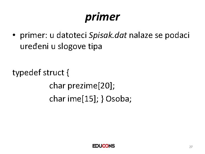 primer • primer: u datoteci Spisak. dat nalaze se podaci uređeni u slogove tipa