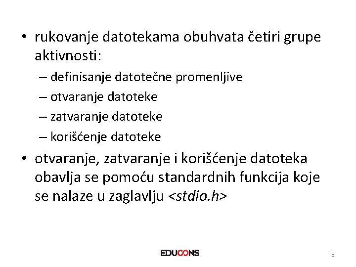  • rukovanje datotekama obuhvata četiri grupe aktivnosti: – definisanje datotečne promenljive – otvaranje