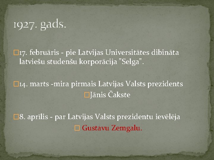 1927. gads. � 17. februāris - pie Latvijas Universitātes dibināta latviešu studenšu korporācija "Selga".