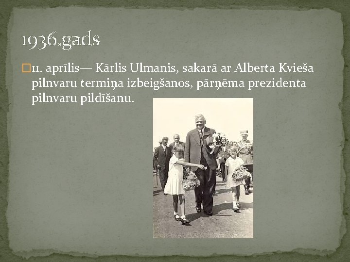 1936. gads � 11. aprīlis— Kārlis Ulmanis, sakarā ar Alberta Kvieša pilnvaru termiņa izbeigšanos,